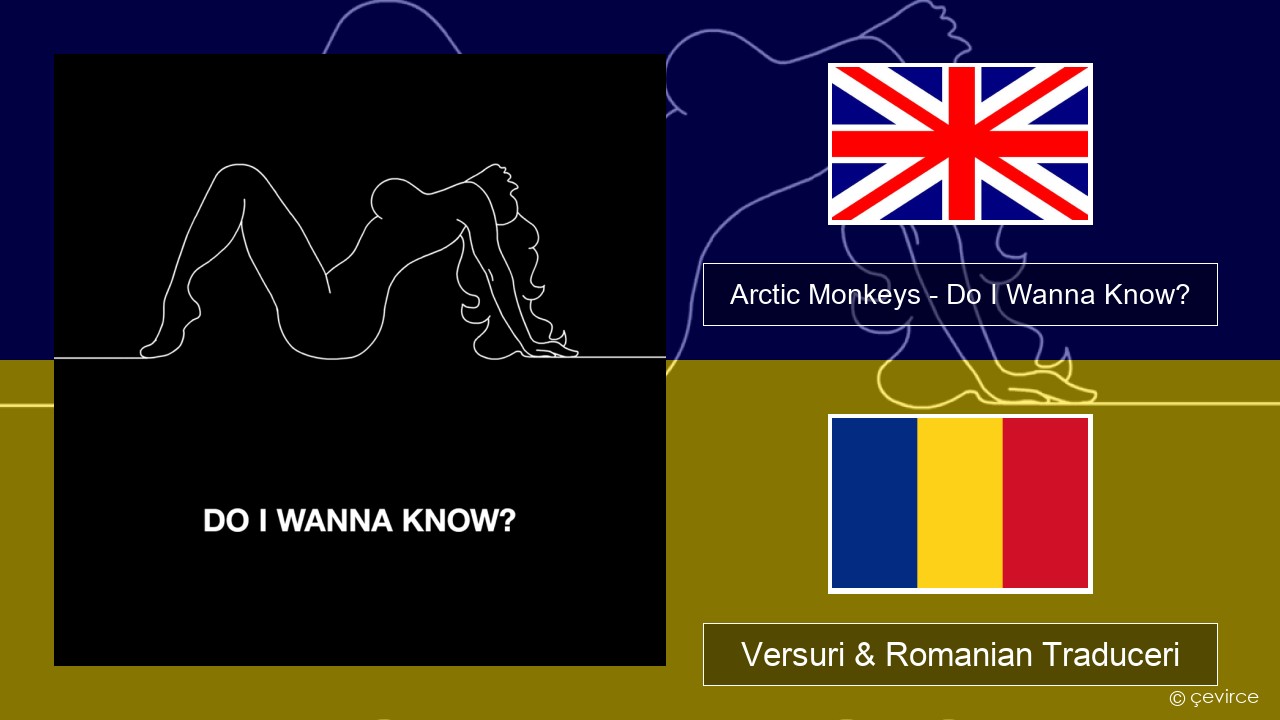 Arctic Monkeys – Do I Wanna Know? Română Versuri & Romanian Traduceri