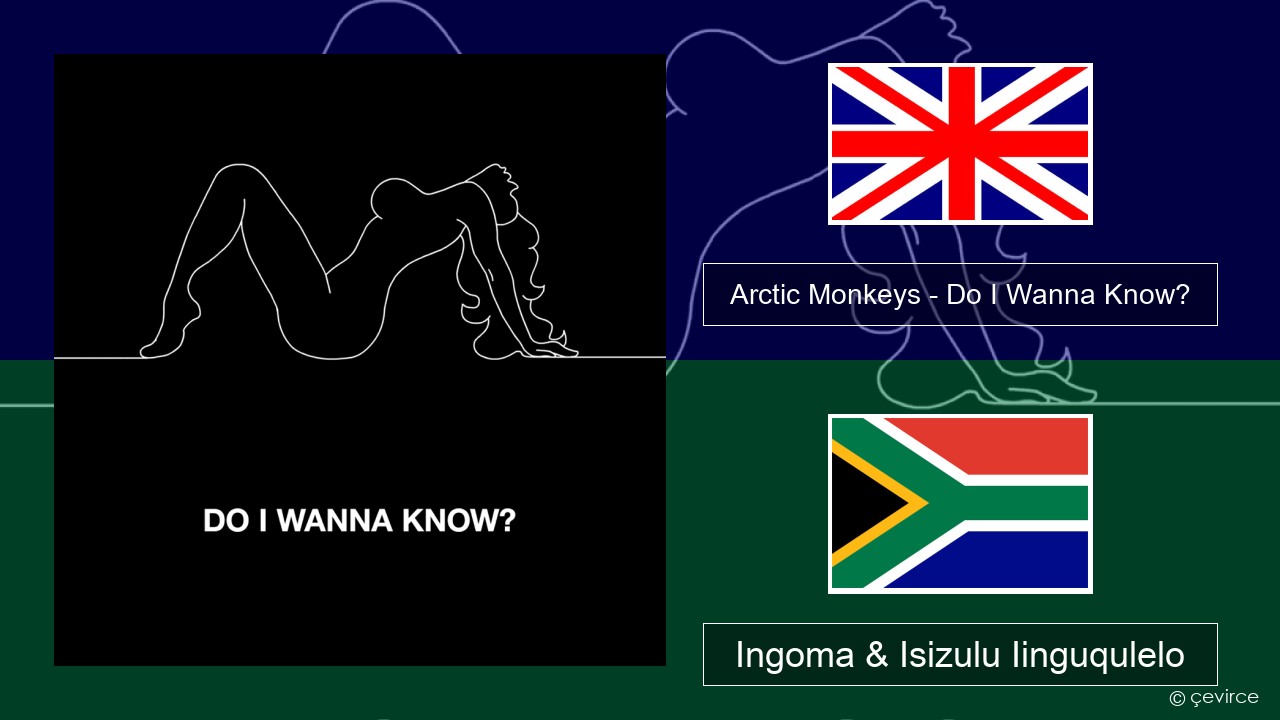 Arctic Monkeys – Do I Wanna Know? Isixhosa Ingoma & Isizulu Iinguqulelo