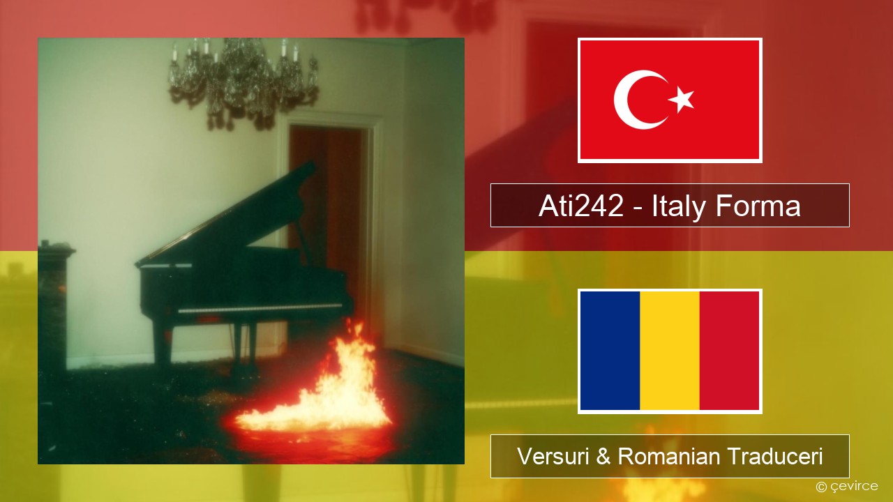 Ati242 – Italy Forma Turcă Versuri & Romanian Traduceri