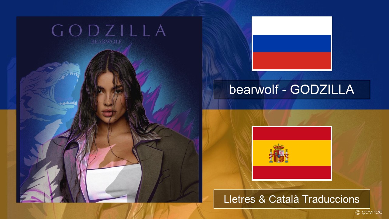 bearwolf – GODZILLA Rus Lletres & Català Traduccions