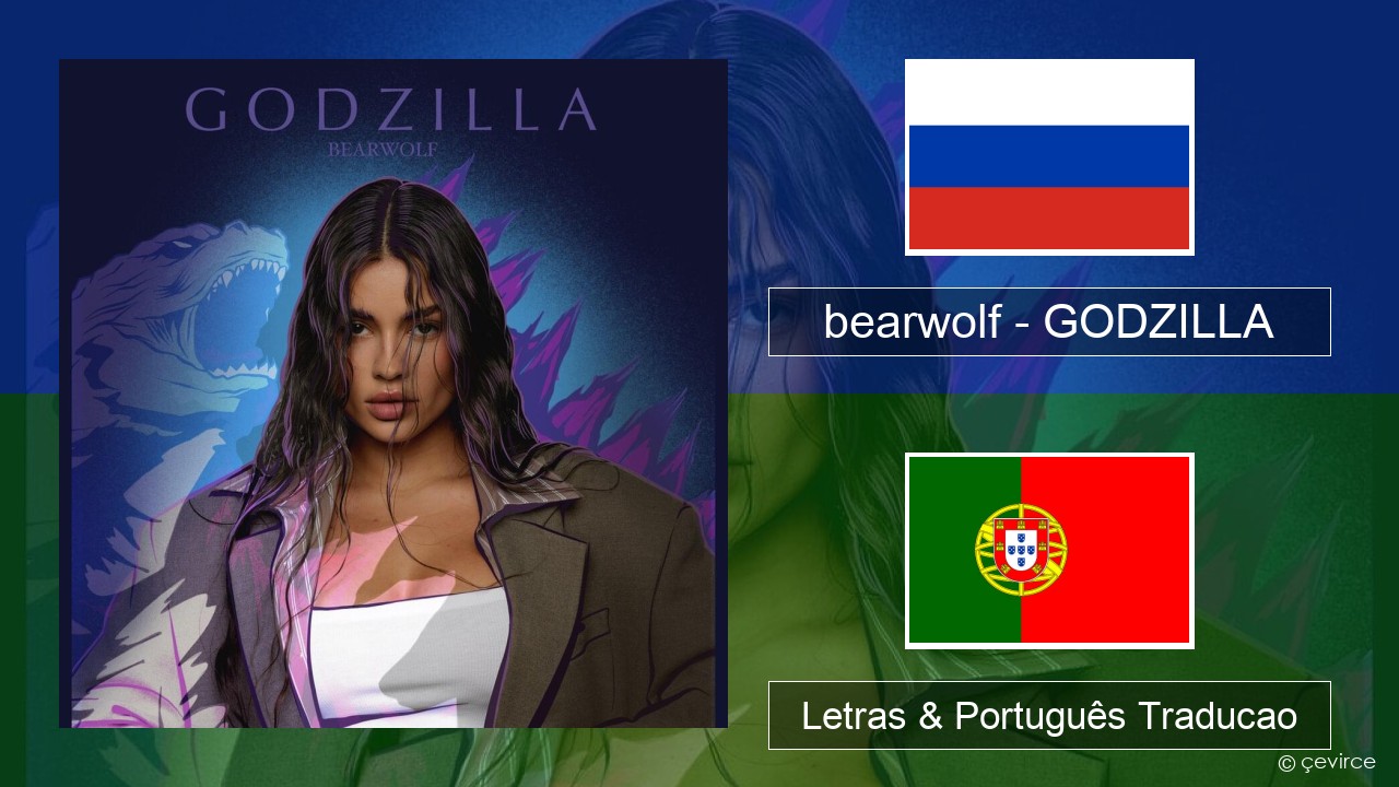 bearwolf – GODZILLA Russo Letras & Português Traducao