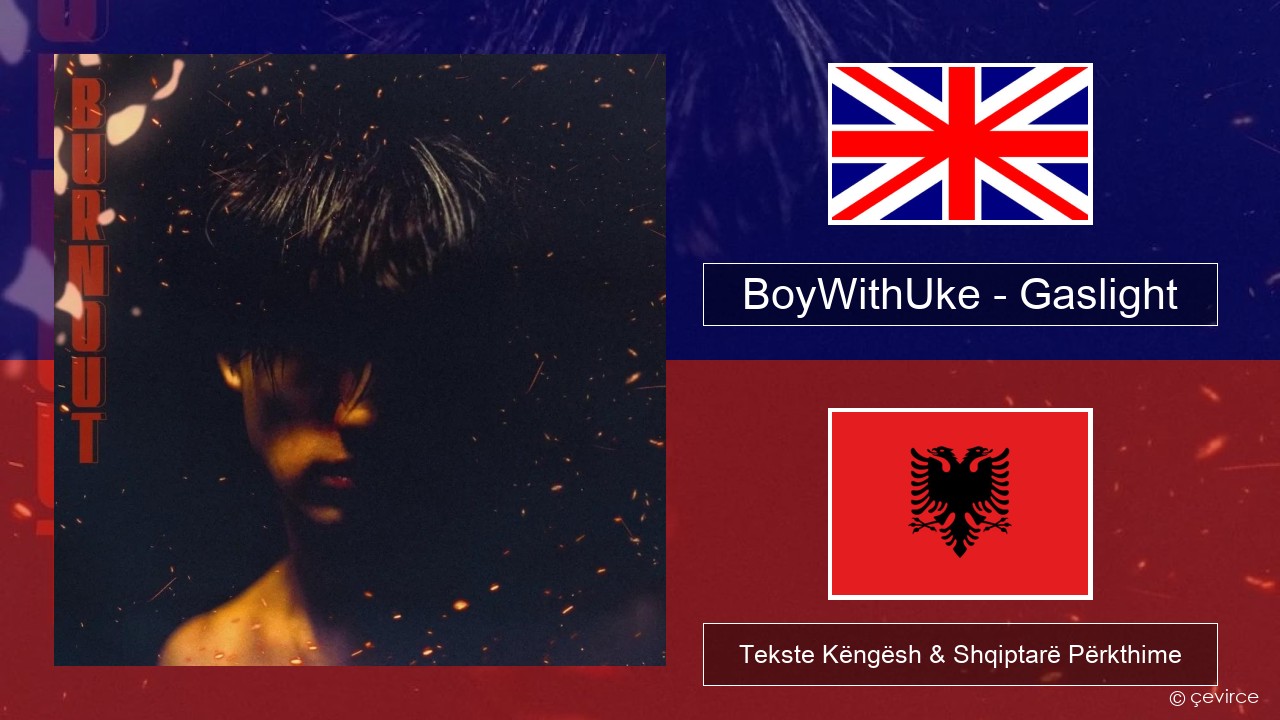 BoyWithUke – Gaslight Anglisht Tekste Këngësh & Shqiptarë Përkthime