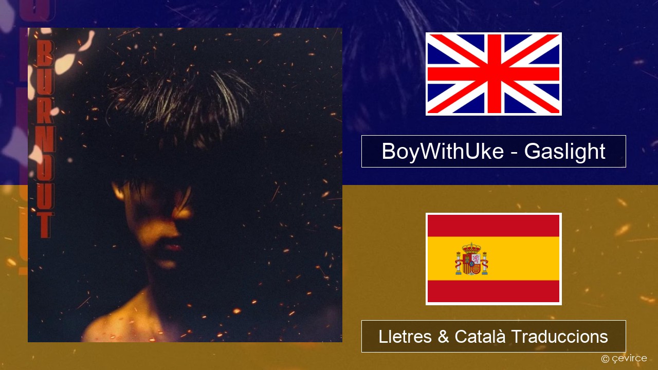 BoyWithUke – Gaslight Anglès Lletres & Català Traduccions