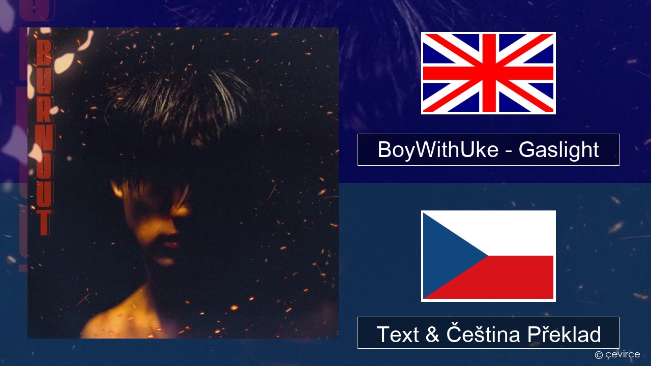 BoyWithUke – Gaslight Anglický Text & Čeština Překlad