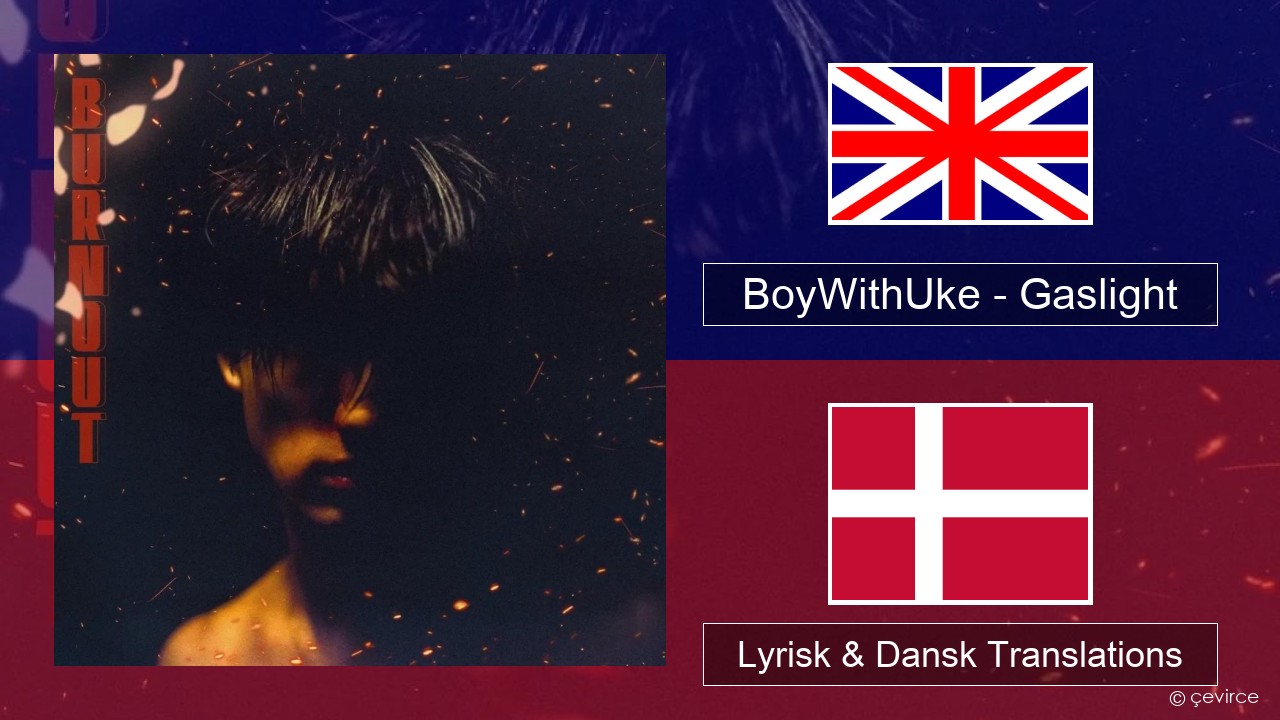 BoyWithUke – Gaslight Engelsk Lyrisk & Dansk Translations