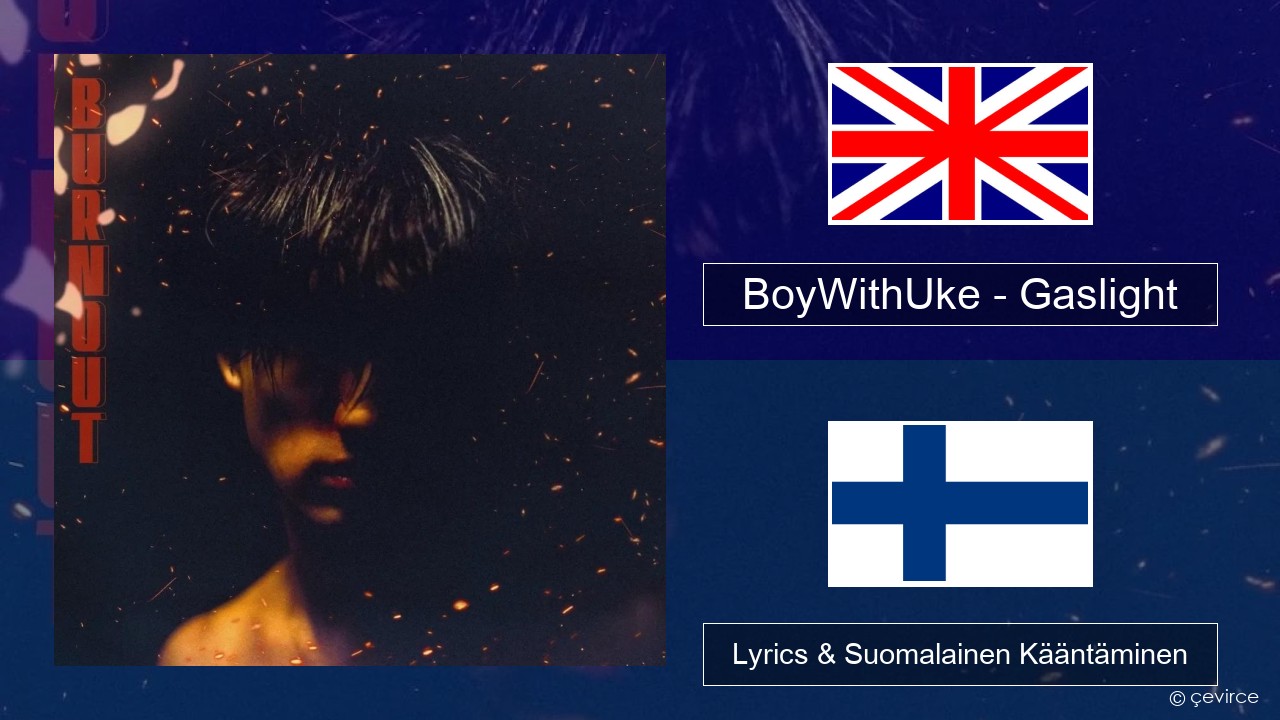 BoyWithUke – Gaslight Englanti Lyrics & Suomalainen Kääntäminen