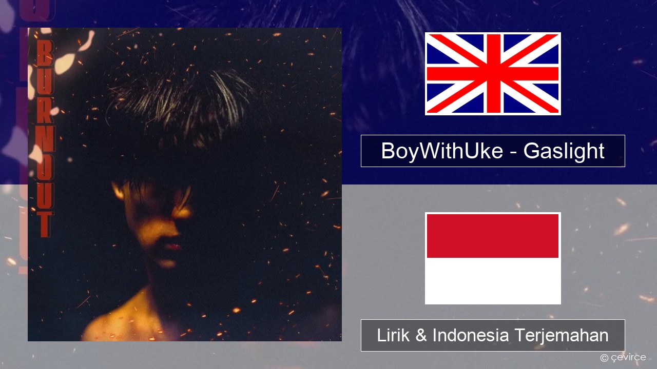 BoyWithUke – Gaslight Bahasa Indonesia Lirik & Indonesia Terjemahan