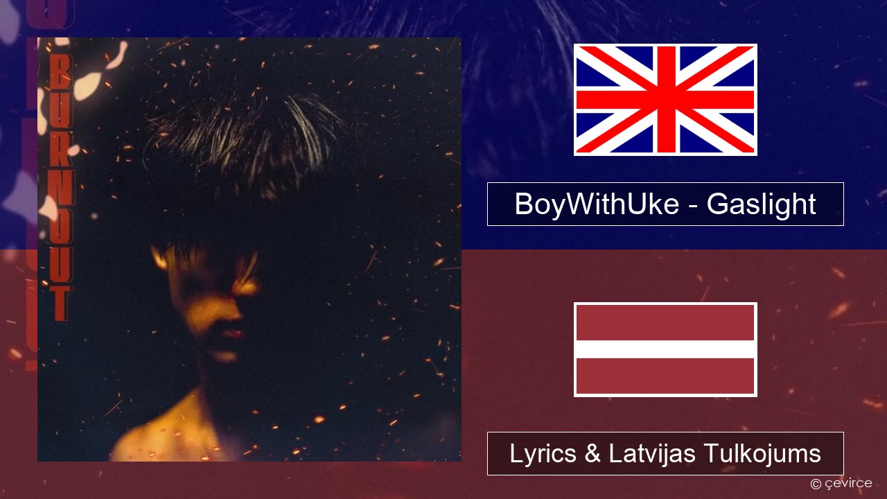 BoyWithUke – Gaslight Angļu Lyrics & Latvijas Tulkojums