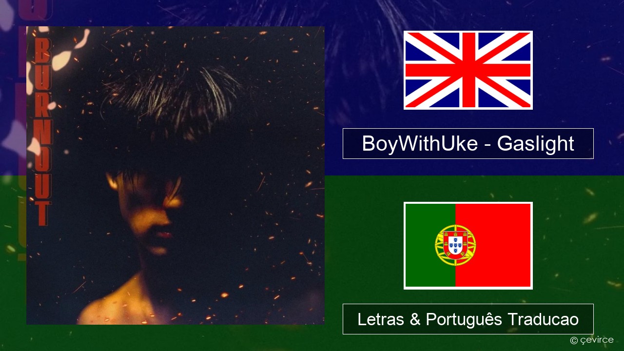 BoyWithUke – Gaslight Inglês Letras & Português Traducao