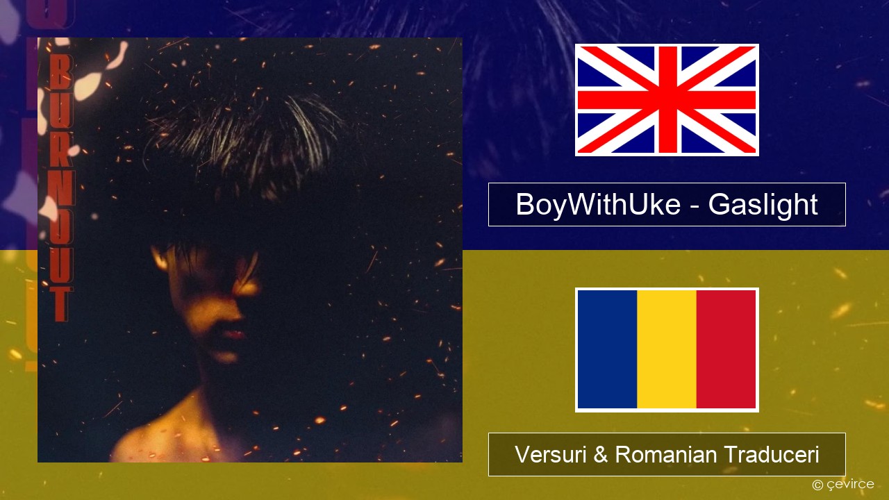 BoyWithUke – Gaslight Română Versuri & Romanian Traduceri