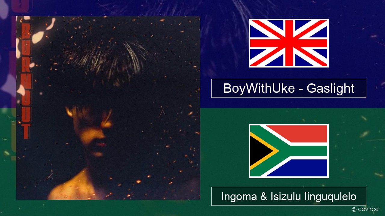 BoyWithUke – Gaslight Isixhosa Ingoma & Isizulu Iinguqulelo