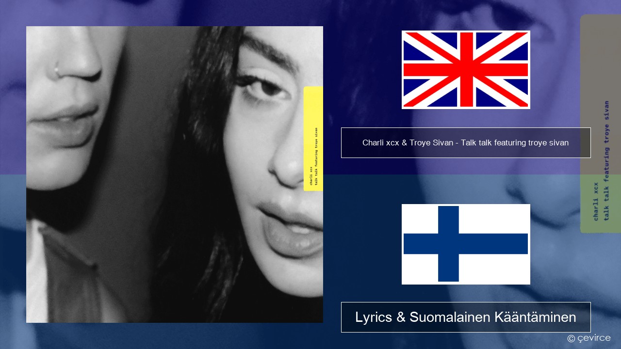 Charli xcx & Troye Sivan – Talk talk featuring troye sivan Englanti Lyrics & Suomalainen Kääntäminen