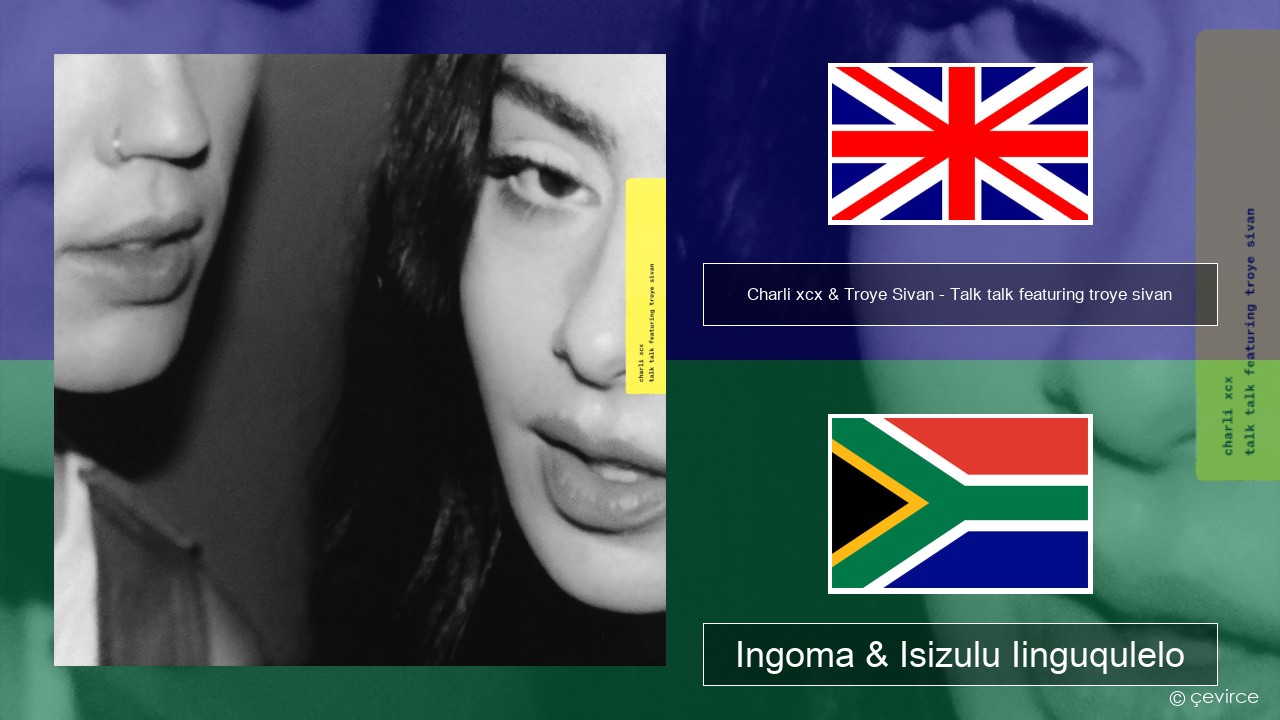 Charli xcx & Troye Sivan – Talk talk featuring troye sivan Isixhosa Ingoma & Isizulu Iinguqulelo