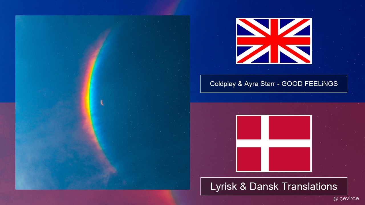 Coldplay & Ayra Starr – GOOD FEELiNGS Engelsk Lyrisk & Dansk Translations