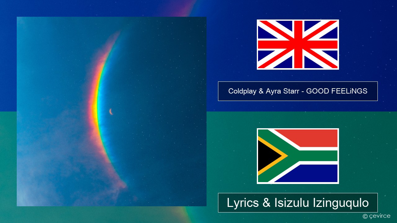 Coldplay & Ayra Starr – GOOD FEELiNGS Isizulu Lyrics & Isizulu Izinguqulo