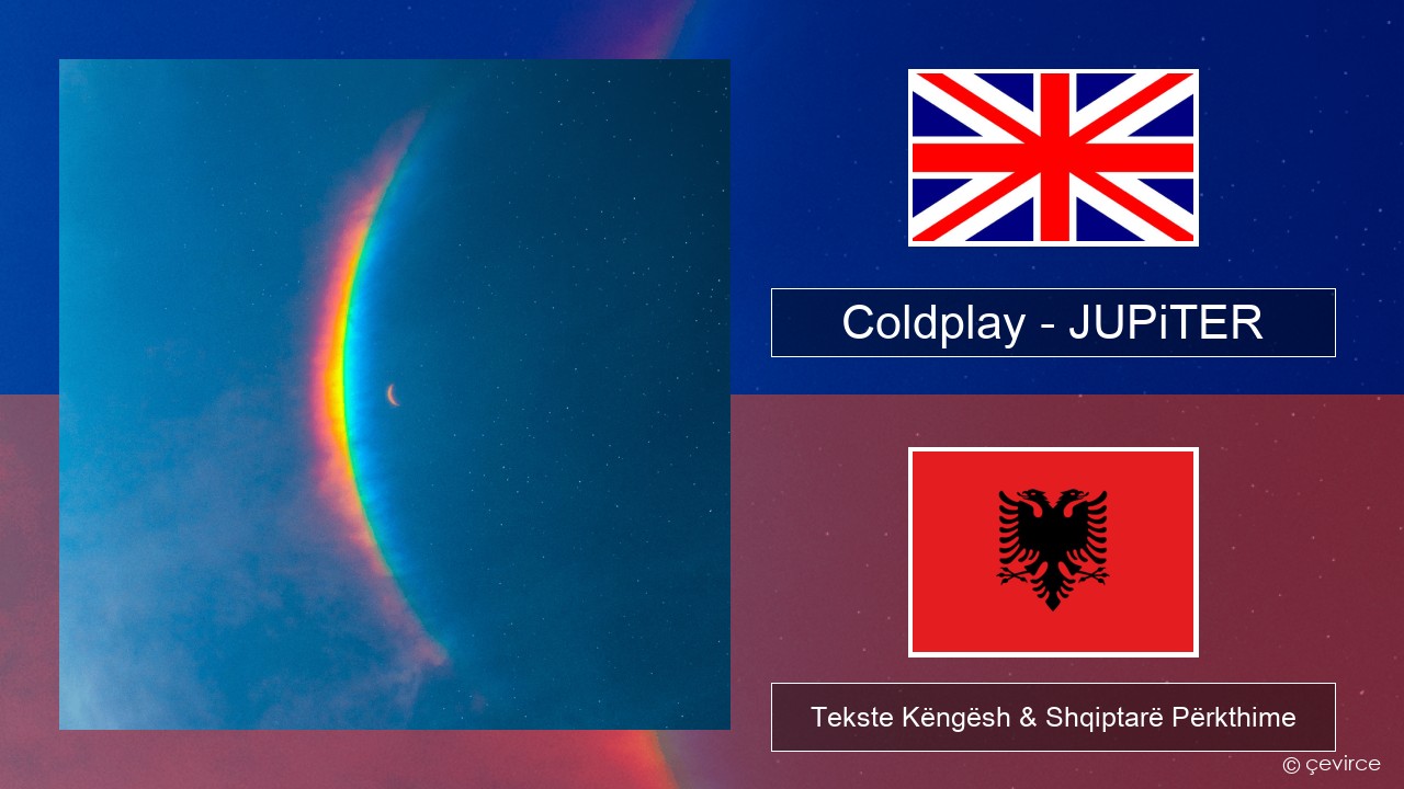 Coldplay – JUPiTER Anglisht Tekste Këngësh & Shqiptarë Përkthime