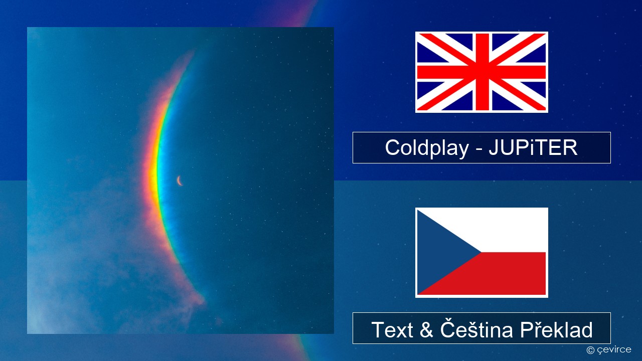 Coldplay – JUPiTER Anglický Text & Čeština Překlad