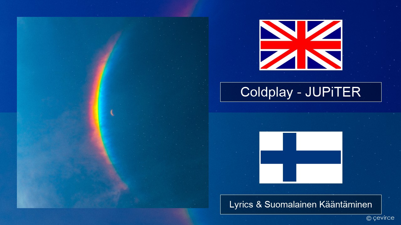 Coldplay – JUPiTER Englanti Lyrics & Suomalainen Kääntäminen