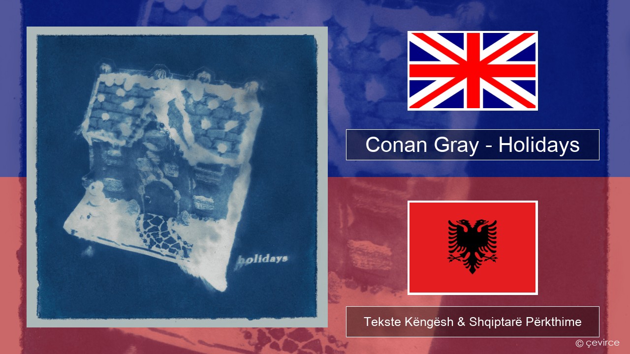 Conan Gray – Holidays Anglisht Tekste Këngësh & Shqiptarë Përkthime