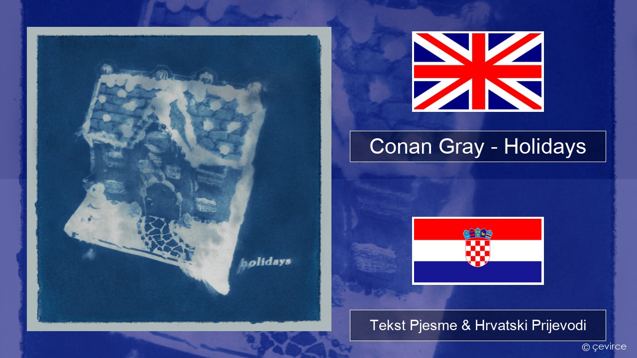 Conan Gray – Holidays Engleski Tekst Pjesme & Hrvatski Prijevodi