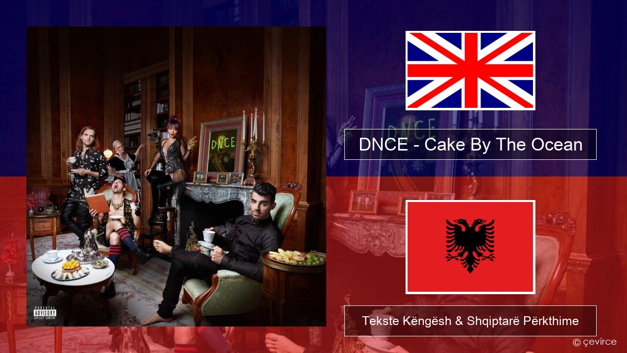 DNCE – Cake By The Ocean Anglisht Tekste Këngësh & Shqiptarë Përkthime