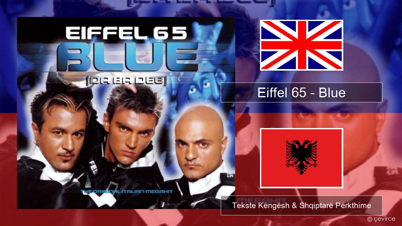 Eiffel 65 – Blue (Da Ba Dee) Anglisht Tekste Këngësh & Shqiptarë Përkthime