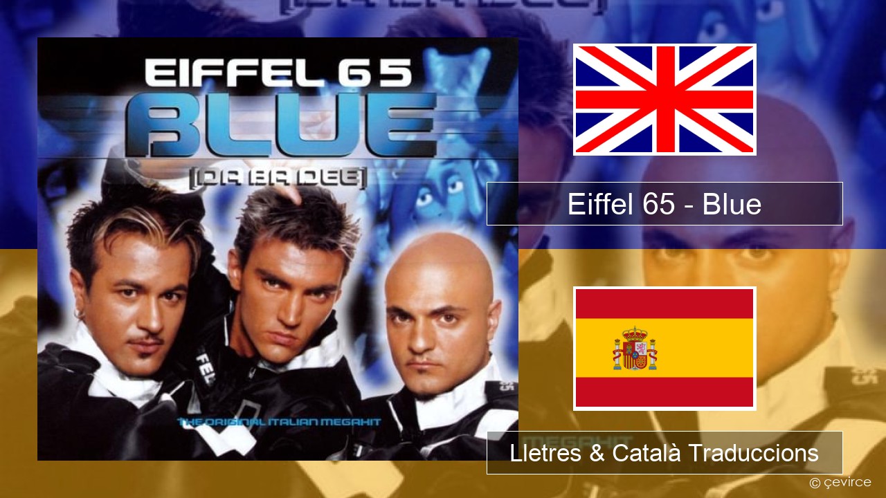 Eiffel 65 – Blue (Da Ba Dee) Anglès Lletres & Català Traduccions