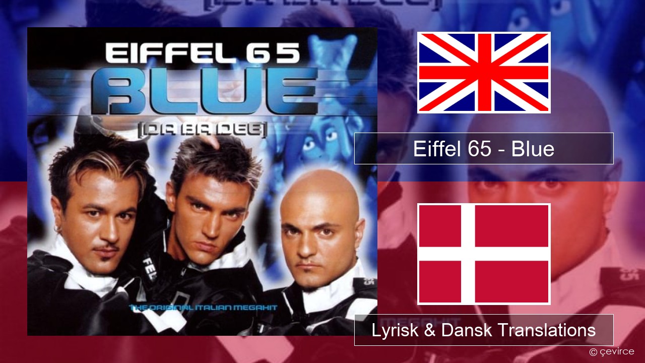 Eiffel 65 – Blue (Da Ba Dee) Engelsk Lyrisk & Dansk Translations