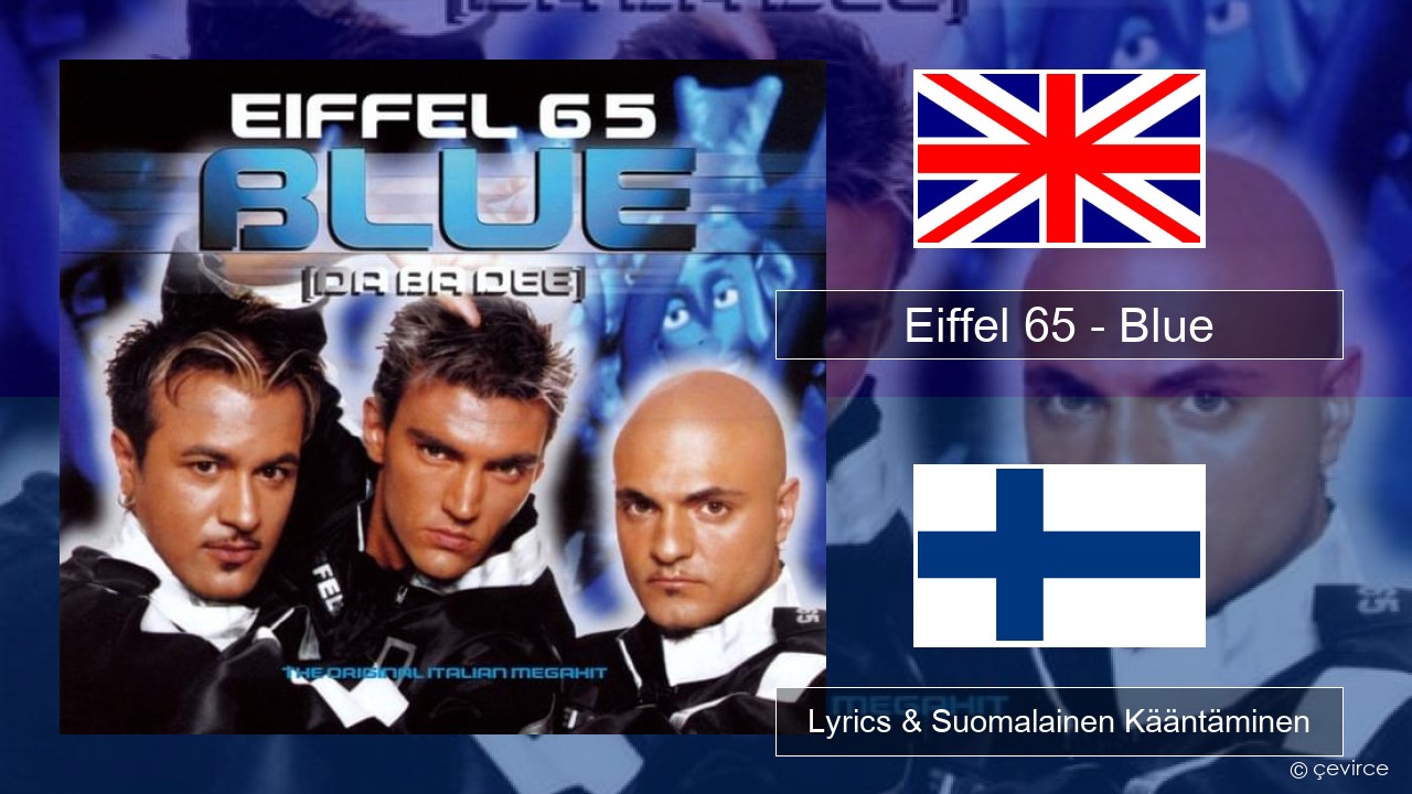 Eiffel 65 – Blue (Da Ba Dee) Englanti Lyrics & Suomalainen Kääntäminen