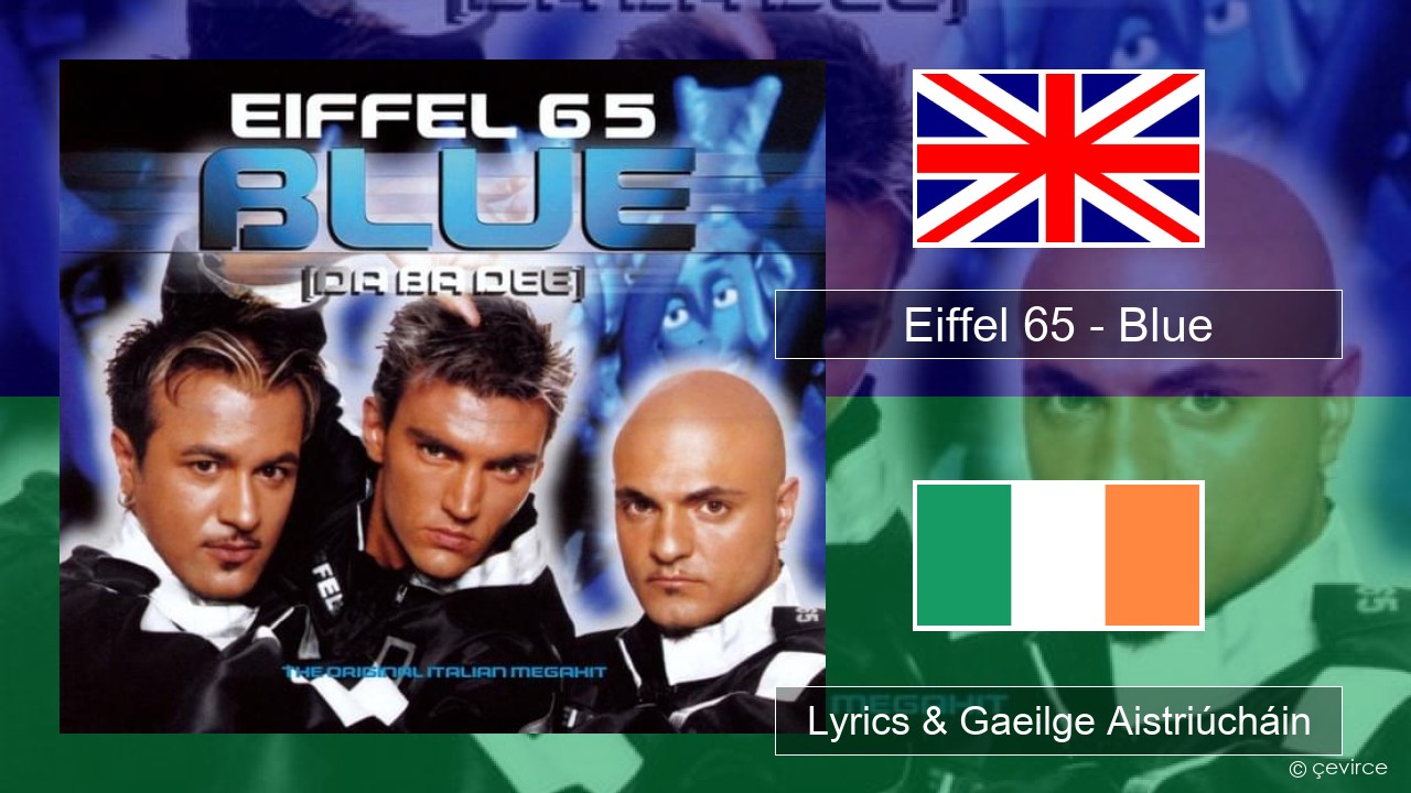 Eiffel 65 – Blue (Da Ba Dee) Béarla Lyrics & Gaeilge Aistriúcháin