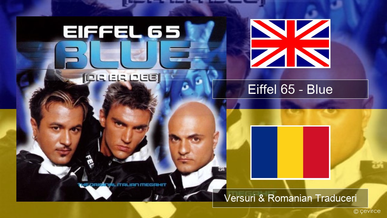 Eiffel 65 – Blue (Da Ba Dee) Română Versuri & Romanian Traduceri