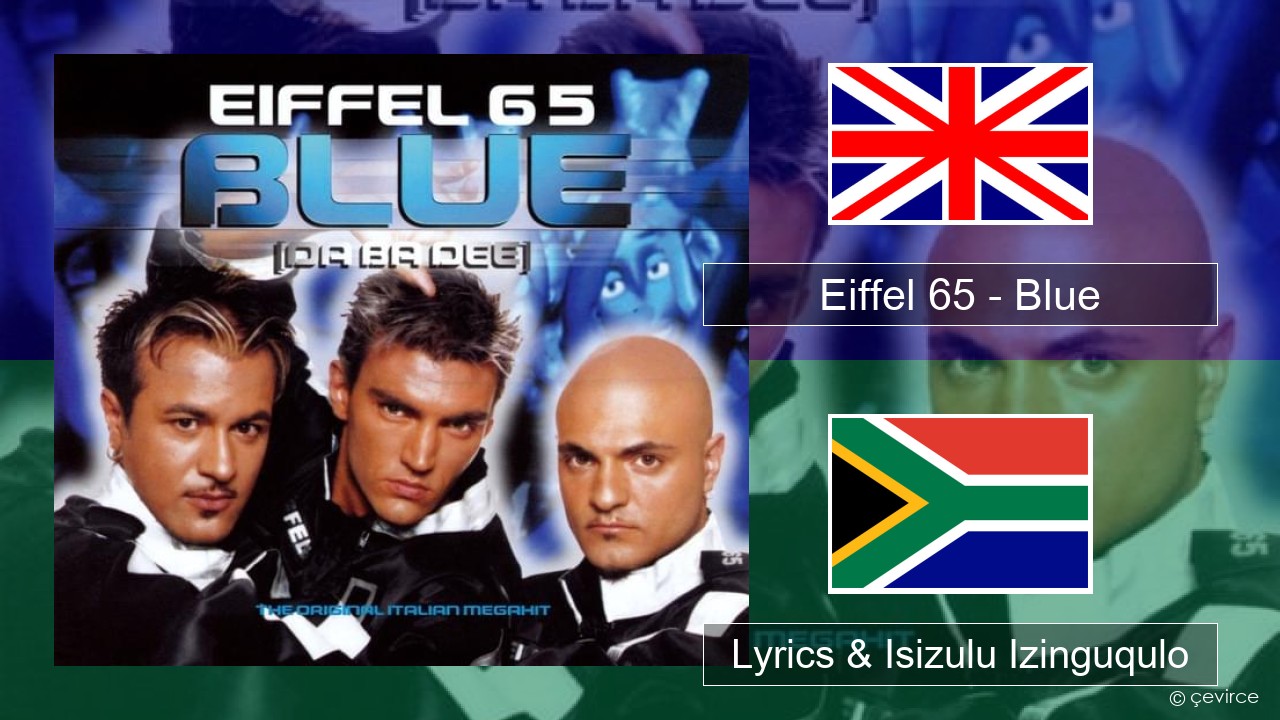 Eiffel 65 – Blue (Da Ba Dee) Isizulu Lyrics & Isizulu Izinguqulo