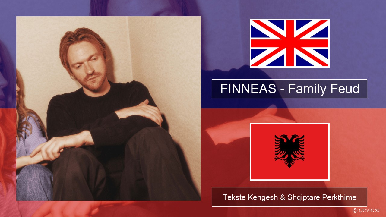 FINNEAS – Family Feud Anglisht Tekste Këngësh & Shqiptarë Përkthime