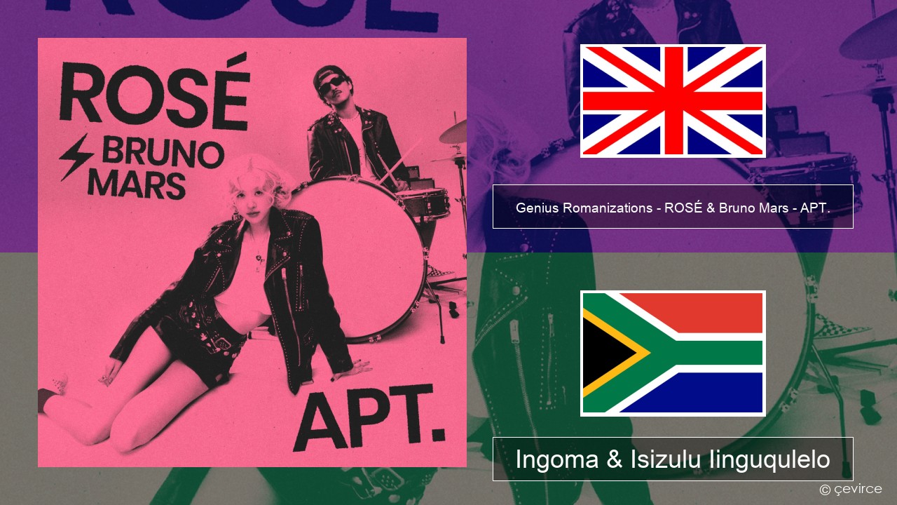 Genius Romanizations – ROSÉ & Bruno Mars – APT. (Romanized) Isixhosa Ingoma & Isizulu Iinguqulelo