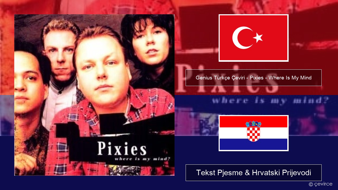 Genius Türkçe Çeviri – Pixies – Where Is My Mind (Türkçe Çeviri) Turski Tekst Pjesme & Hrvatski Prijevodi