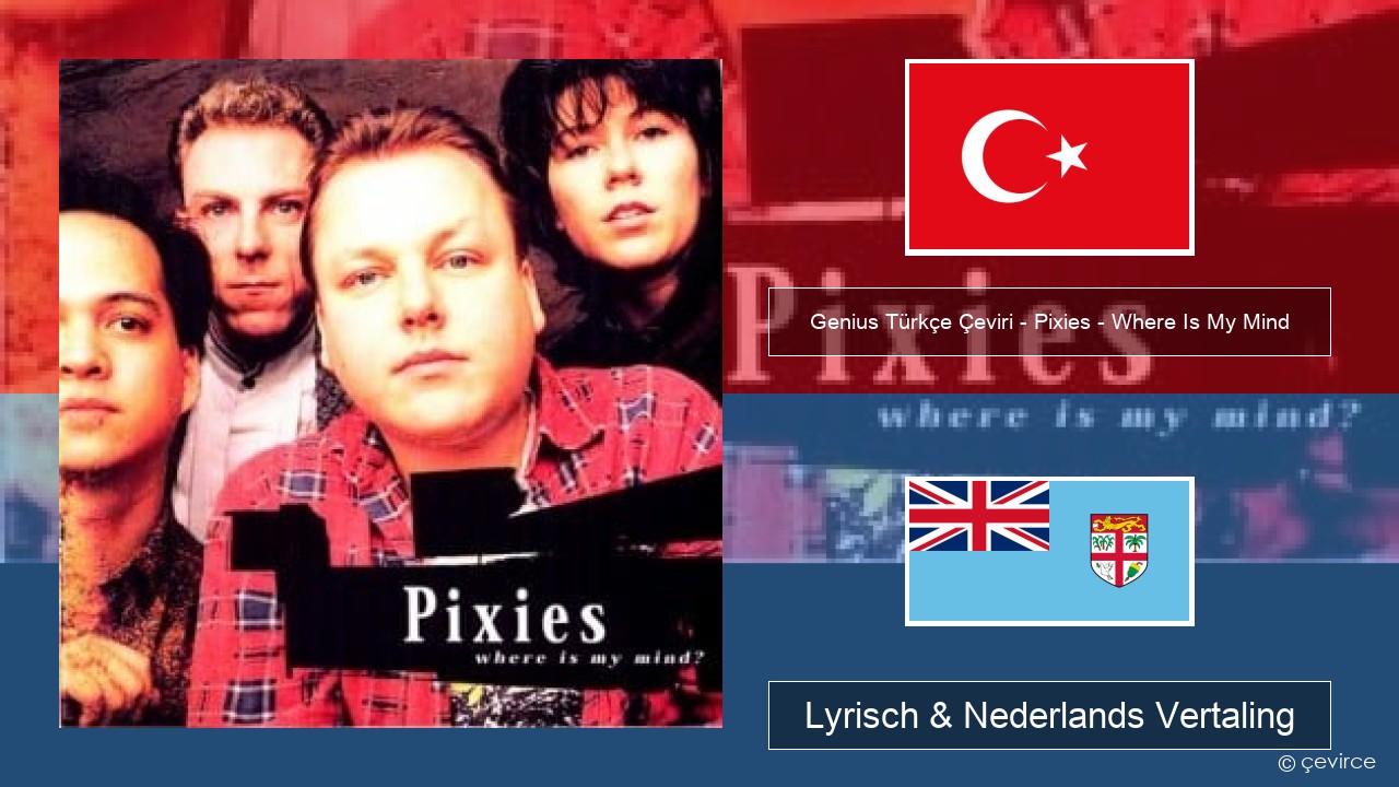 Genius Türkçe Çeviri – Pixies – Where Is My Mind (Türkçe Çeviri) Turks Lyrisch & Nederlands Vertaling