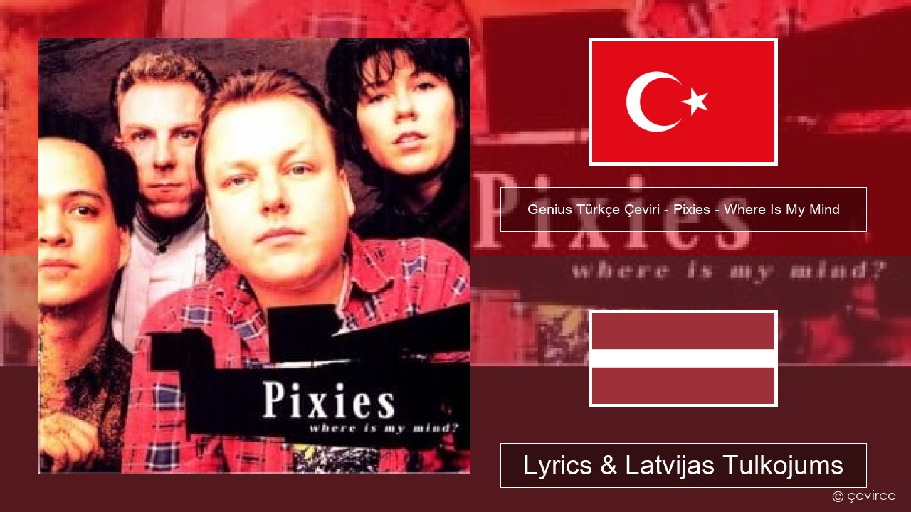 Genius Türkçe Çeviri – Pixies – Where Is My Mind (Türkçe Çeviri) Turcijas Lyrics & Latvijas Tulkojums