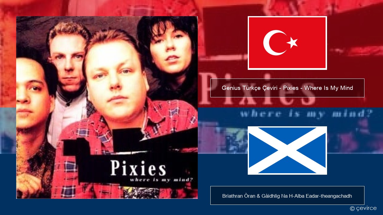 Genius Türkçe Çeviri – Pixies – Where Is My Mind (Türkçe Çeviri) Turcais Briathran Òran & Gàidhlig Na H-Alba Eadar-theangachadh