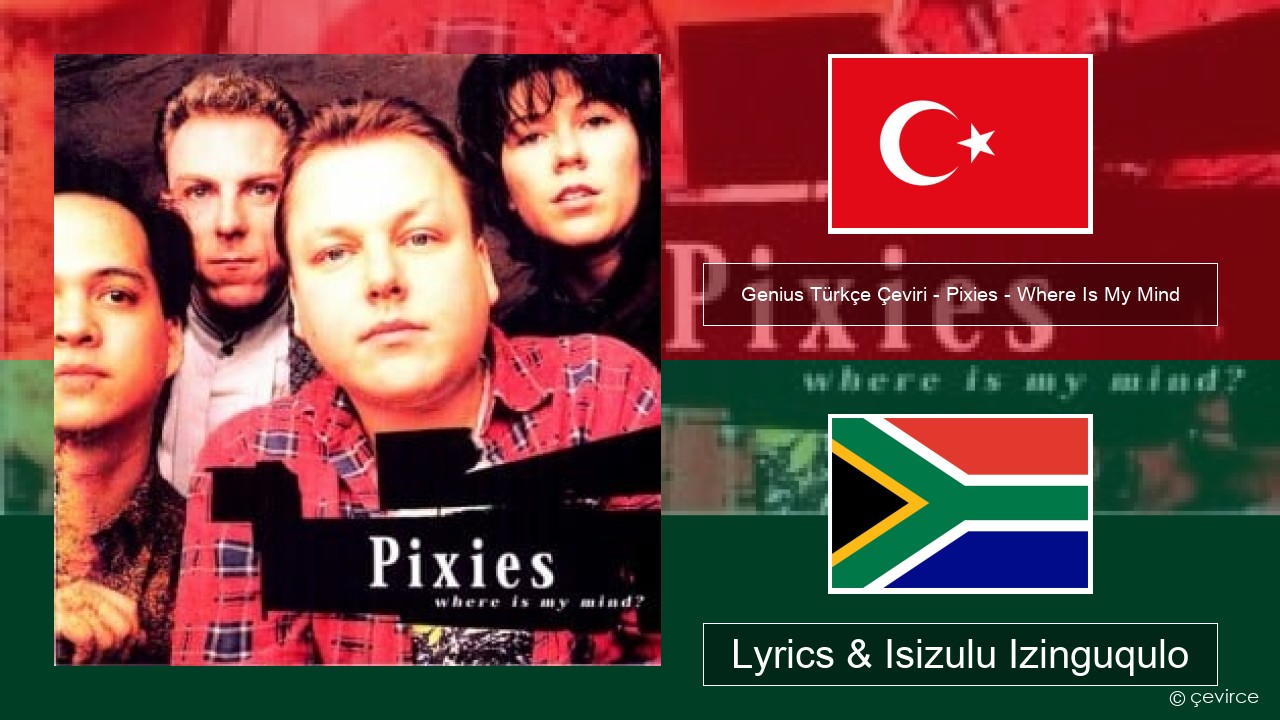 Genius Türkçe Çeviri – Pixies – Where Is My Mind (Türkçe Çeviri) Isi-turkey Lyrics & Isizulu Izinguqulo