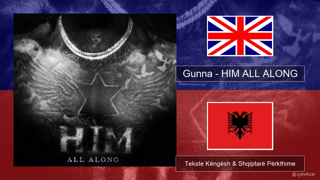 Gunna – HIM ALL ALONG Anglisht Tekste Këngësh & Shqiptarë Përkthime