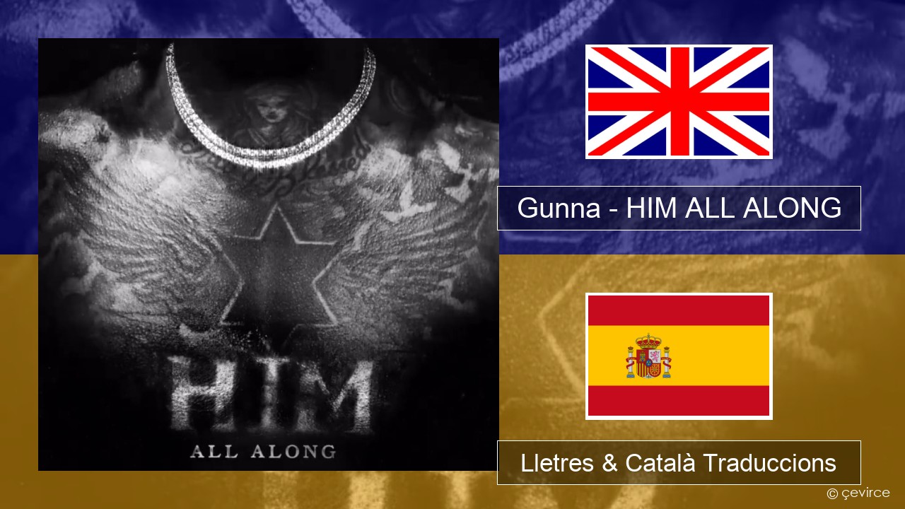 Gunna – HIM ALL ALONG Anglès Lletres & Català Traduccions