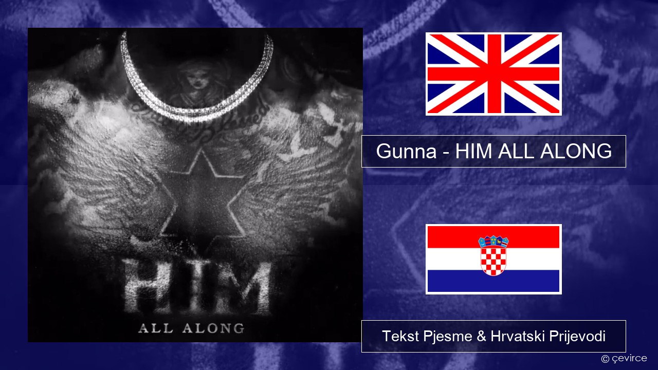 Gunna – HIM ALL ALONG Engleski Tekst Pjesme & Hrvatski Prijevodi