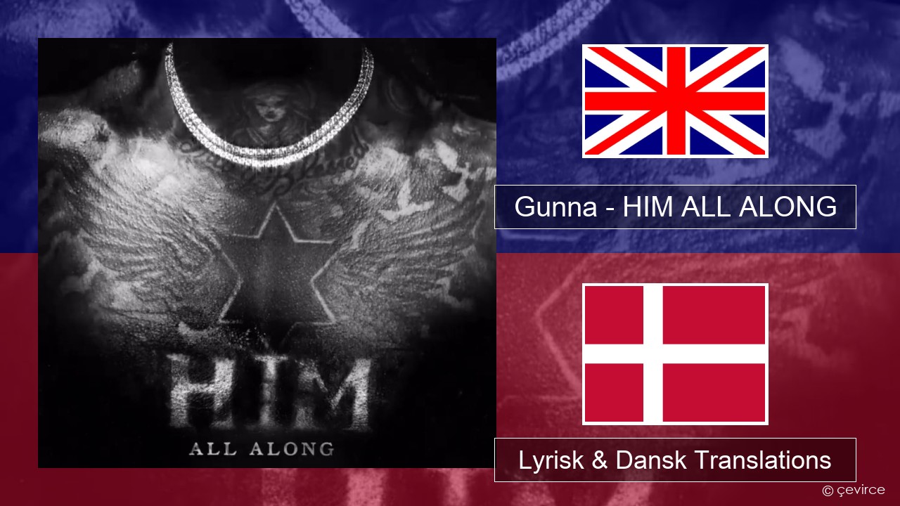 Gunna – HIM ALL ALONG Engelsk Lyrisk & Dansk Translations