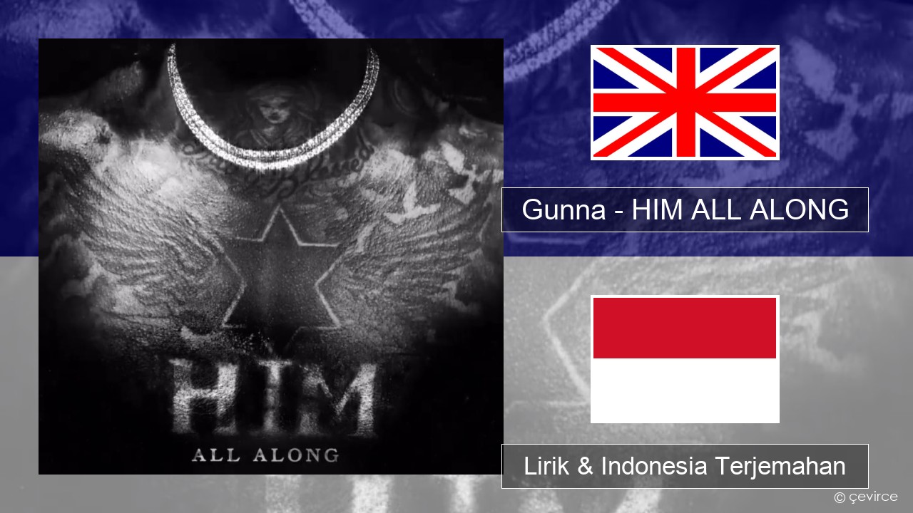 Gunna – HIM ALL ALONG Bahasa Indonesia Lirik & Indonesia Terjemahan