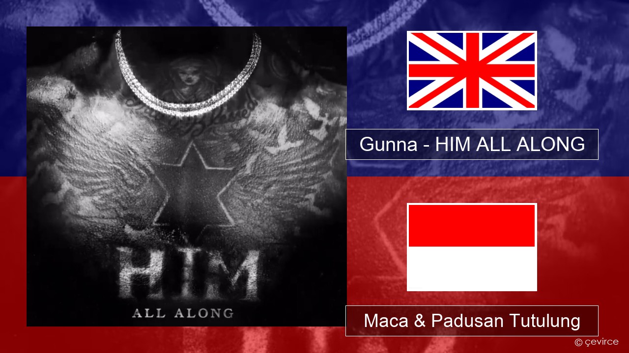 Gunna – HIM ALL ALONG Sing Maca & Padusan Tutulung