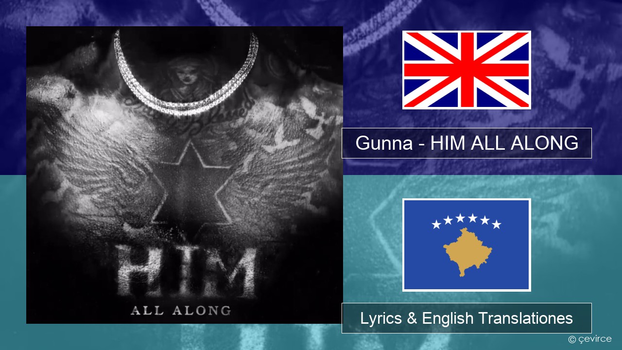 Gunna – HIM ALL ALONG Anglorum Lyrics & English Translationes