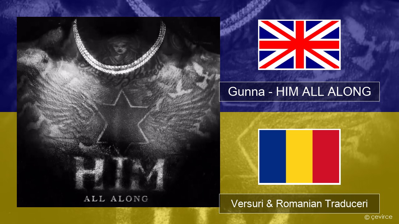 Gunna – HIM ALL ALONG Română Versuri & Romanian Traduceri