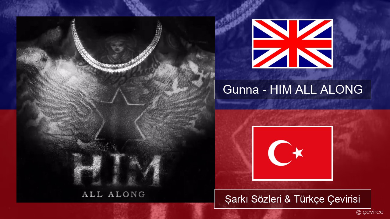 Gunna – HIM ALL ALONG İngilizce Şarkı Sözleri & Türkçe Çevirisi