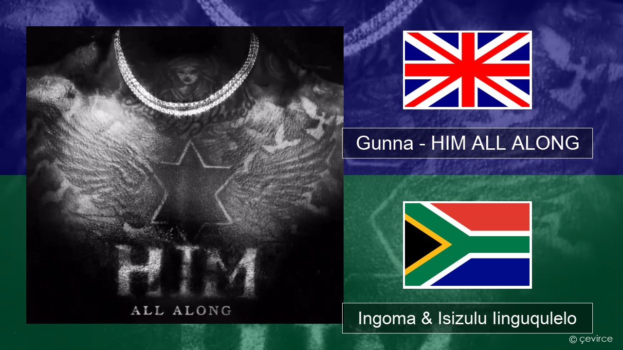 Gunna – HIM ALL ALONG Isixhosa Ingoma & Isizulu Iinguqulelo