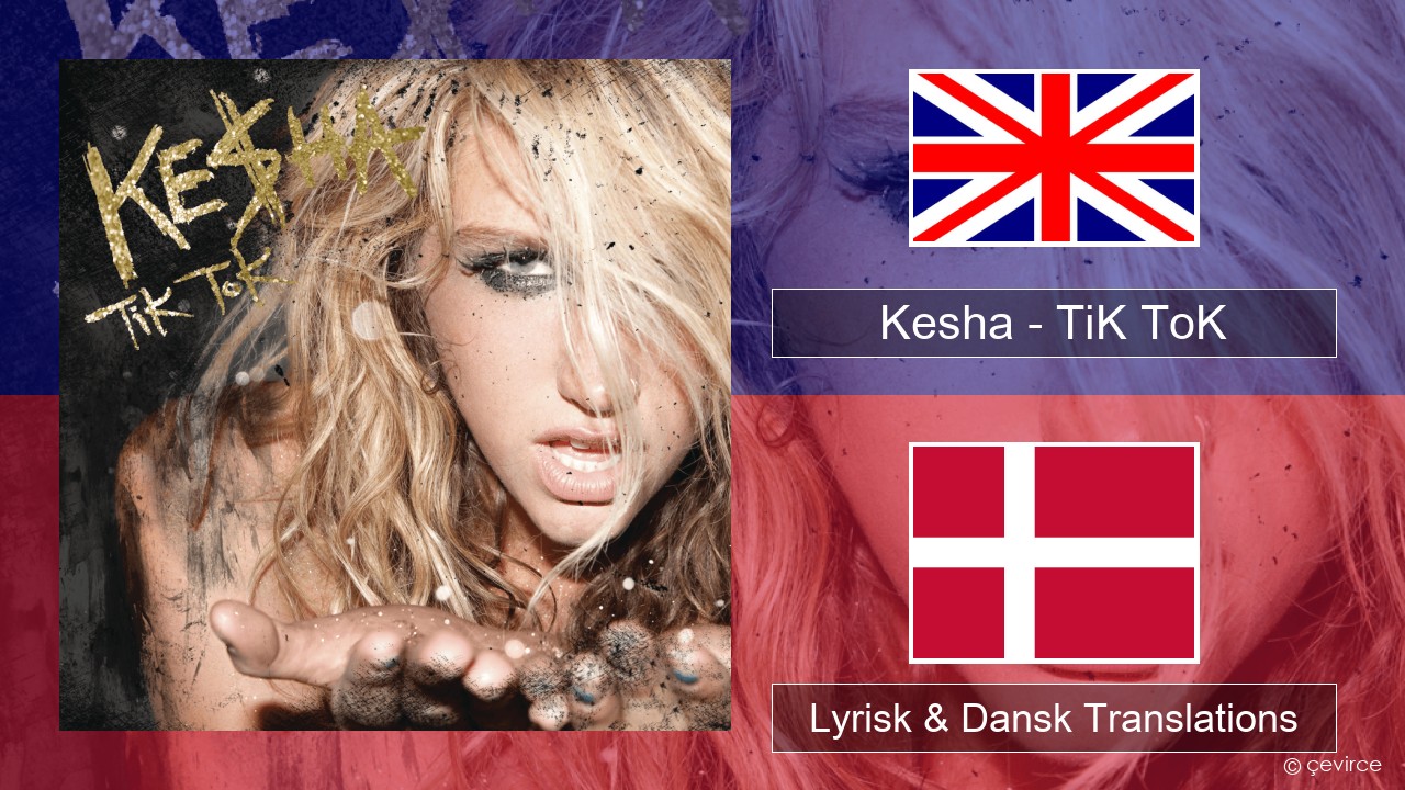 Kesha – TiK ToK Engelsk Lyrisk & Dansk Translations